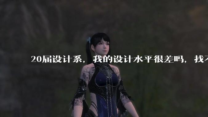 20届设计系，我的设计水平很差吗，找不到合适的工作?