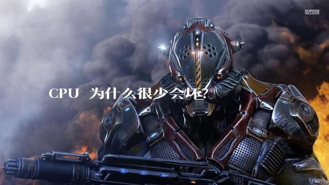 CPU 为什么很少会坏？