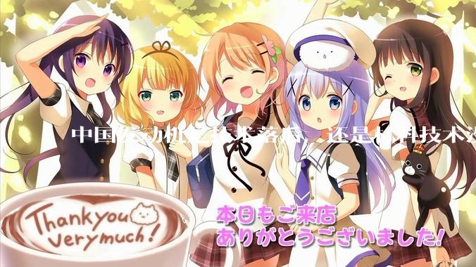 中国发动机是技术落后，还是材料技术没有攻克?