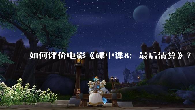 如何评价电影《碟中谍8：最后清算》？